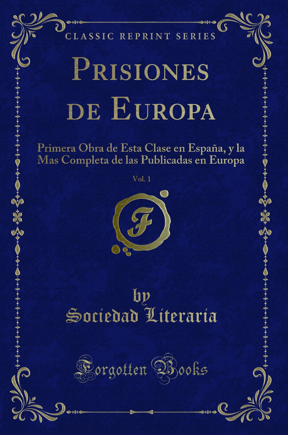 Prisiones de Europa, Vol. 1: Primera Obra de Esta Clase en España, y la Mas Completa de las Publicadas en Europa (Classic Reprint)