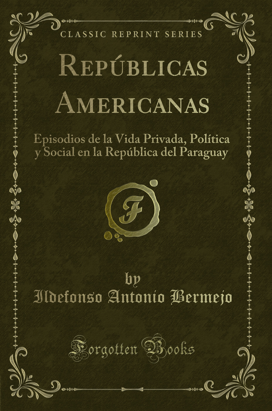 Repúblicas Americanas: Episodios de la Vida Privada, Política y Social en la República del Paraguay (Classic Reprint)