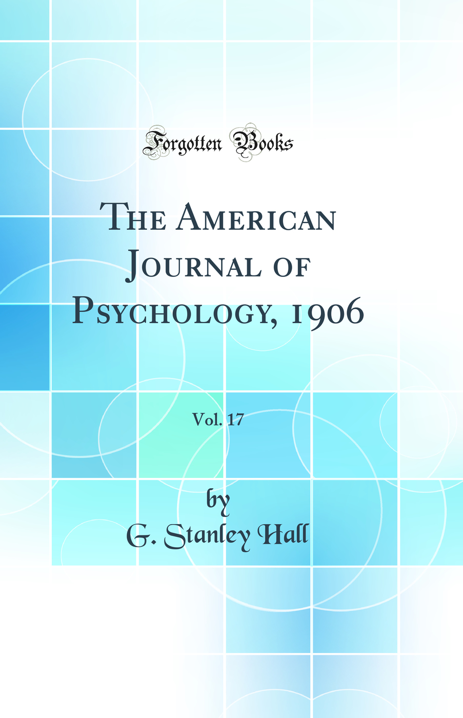 The American Journal of Psychology, 1906, Vol. 17 (Classic Reprint)