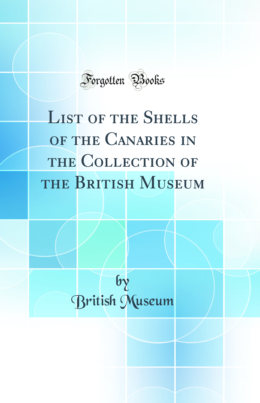 List of the Shells of the Canaries in the Collection of the British Museum (Classic Reprint)