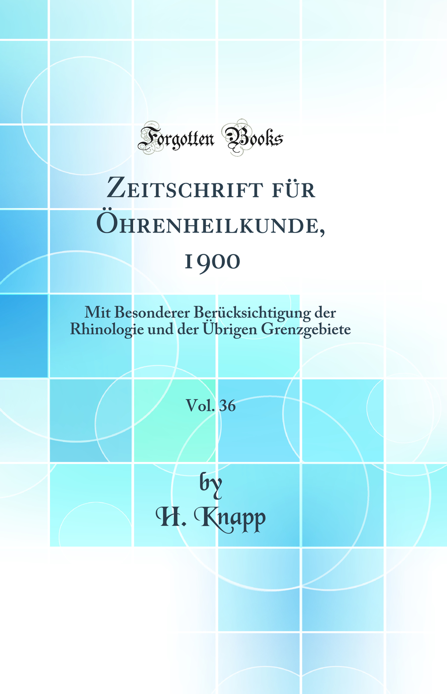 Zeitschrift für Öhrenheilkunde, 1900, Vol. 36: Mit Besonderer Berücksichtigung der Rhinologie und der Übrigen Grenzgebiete (Classic Reprint)