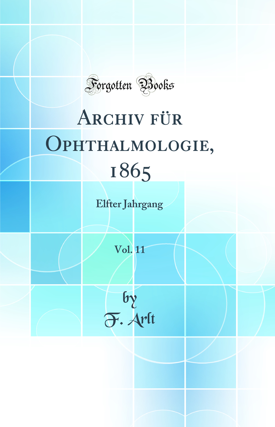 Archiv für Ophthalmologie, 1865, Vol. 11: Elfter Jahrgang (Classic Reprint)