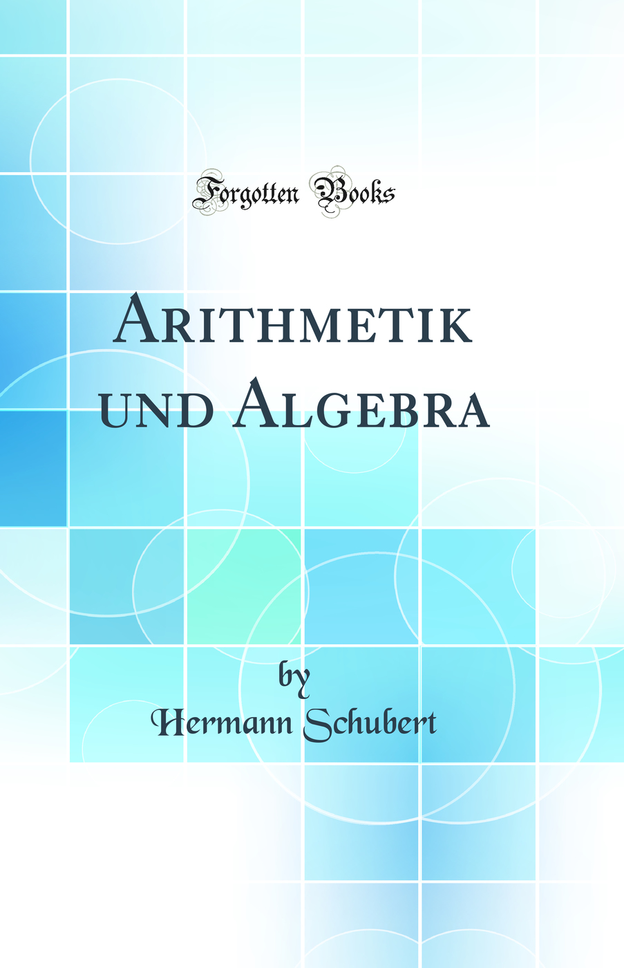 Arithmetik und Algebra (Classic Reprint)