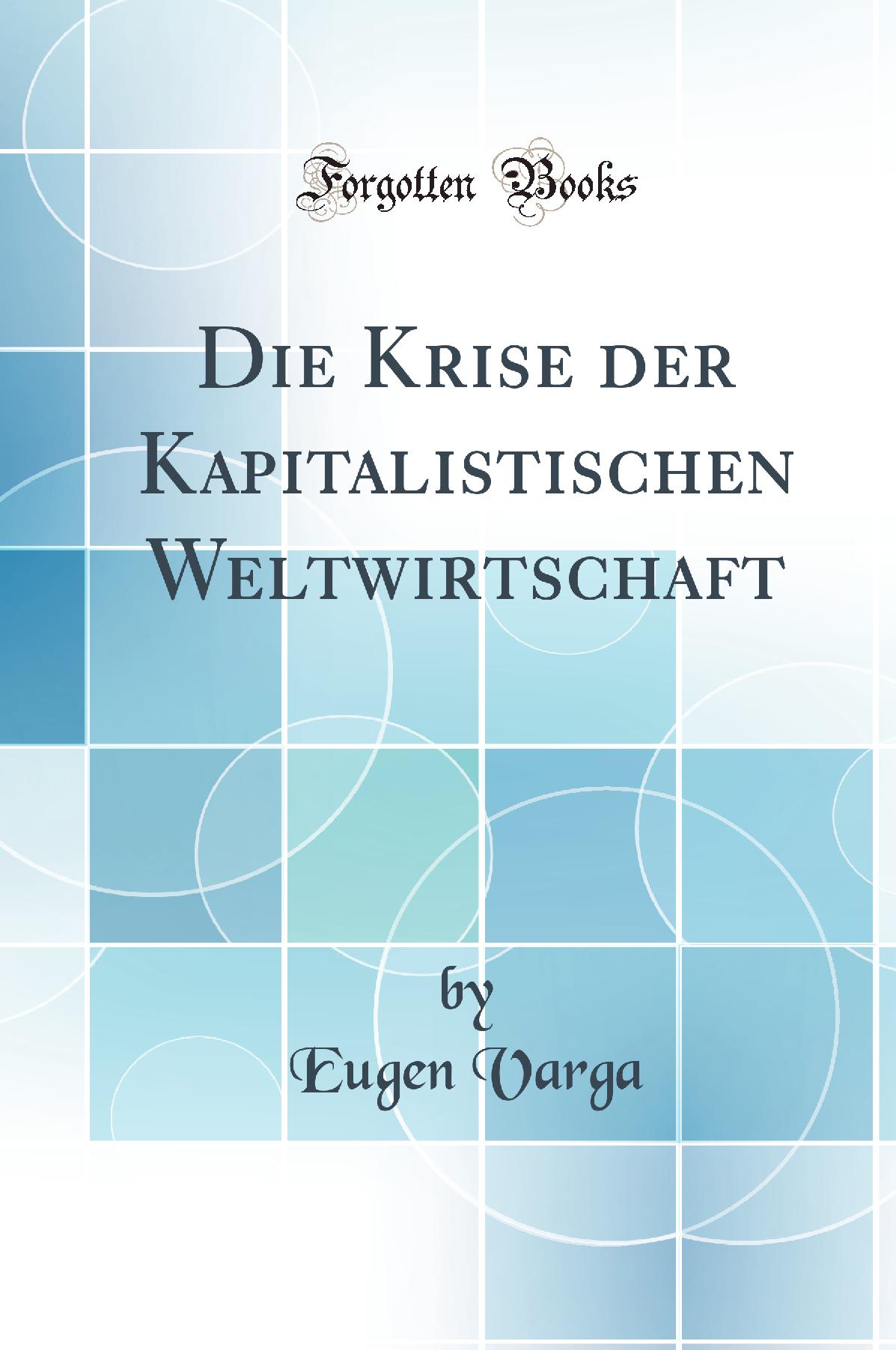 Die Krise der Kapitalistischen Weltwirtschaft (Classic Reprint)