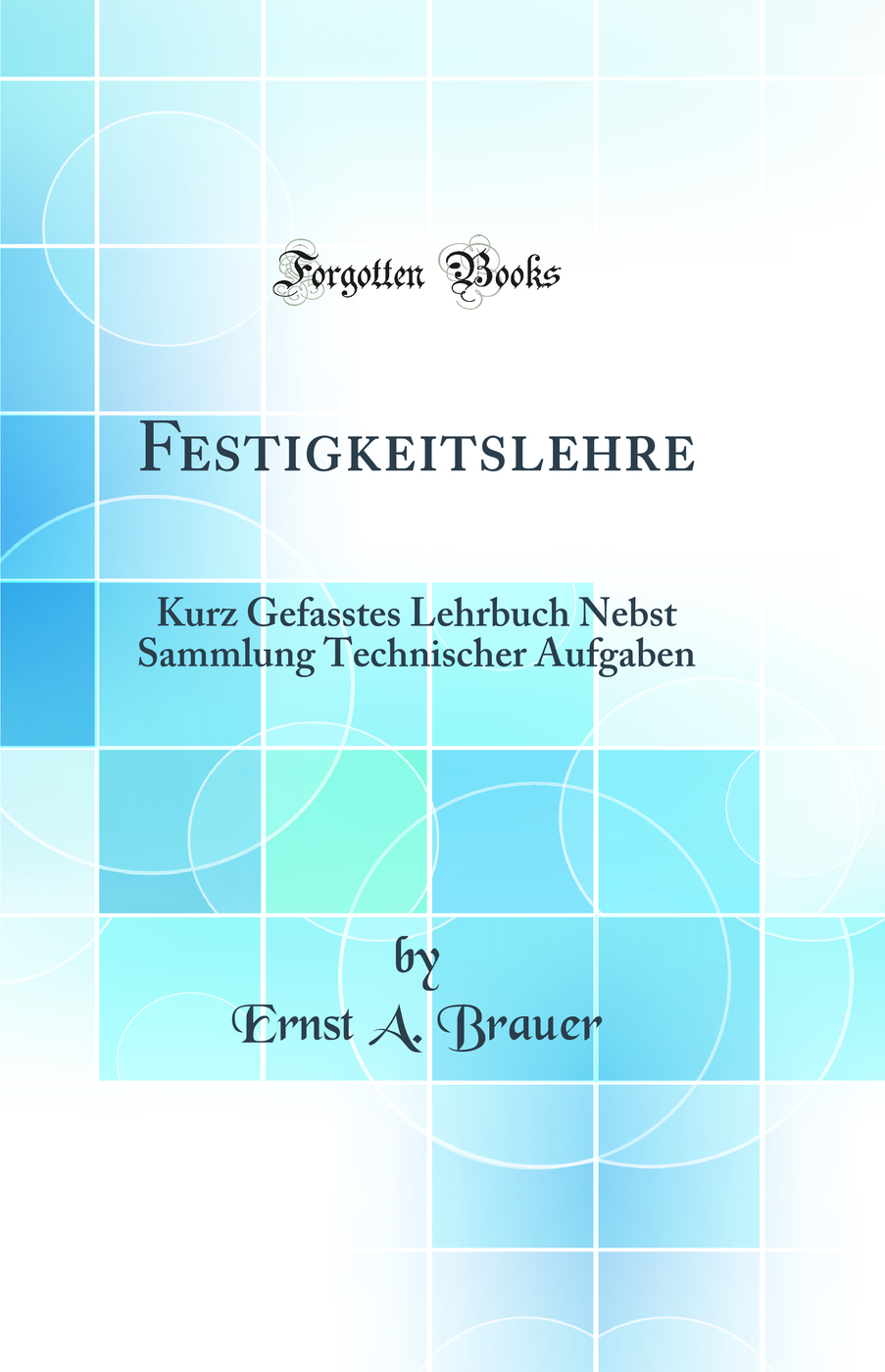 Festigkeitslehre: Kurz Gefasstes Lehrbuch Nebst Sammlung Technischer Aufgaben (Classic Reprint)