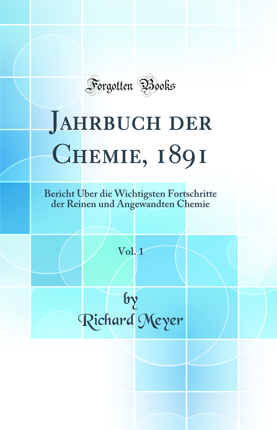 Jahrbuch der Chemie, 1891, Vol. 1: Bericht Über die Wichtigsten Fortschritte der Reinen und Angewandten Chemie (Classic Reprint)