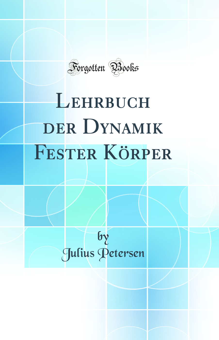 Lehrbuch der Dynamik Fester Körper (Classic Reprint)
