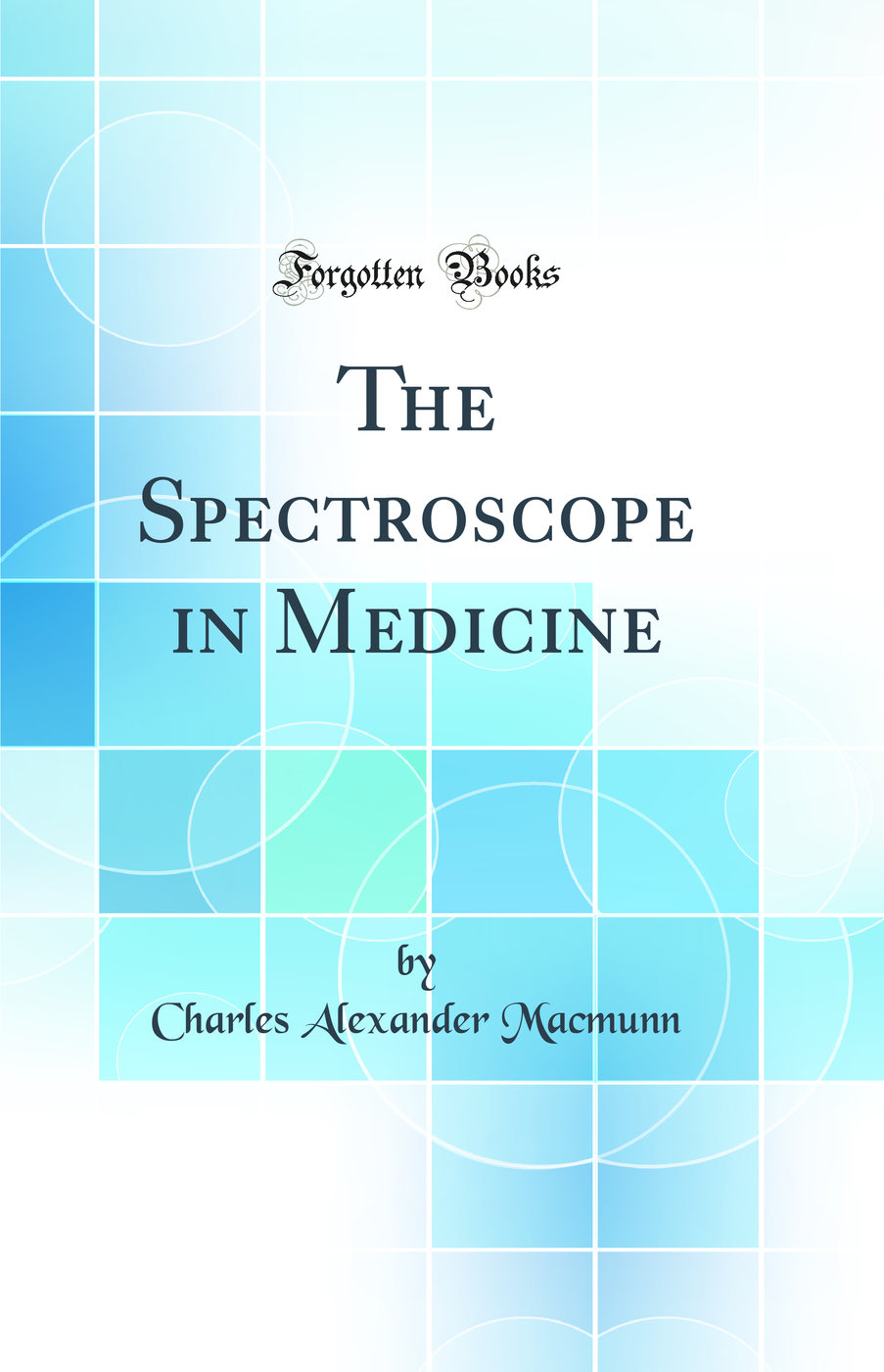 The Spectroscope in Medicine (Classic Reprint)