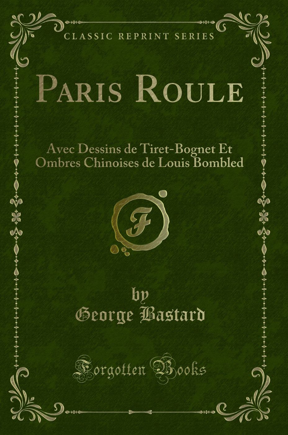 Paris Roule: Avec Dessins de Tiret-Bognet Et Ombres Chinoises de Louis Bombled (Classic Reprint)
