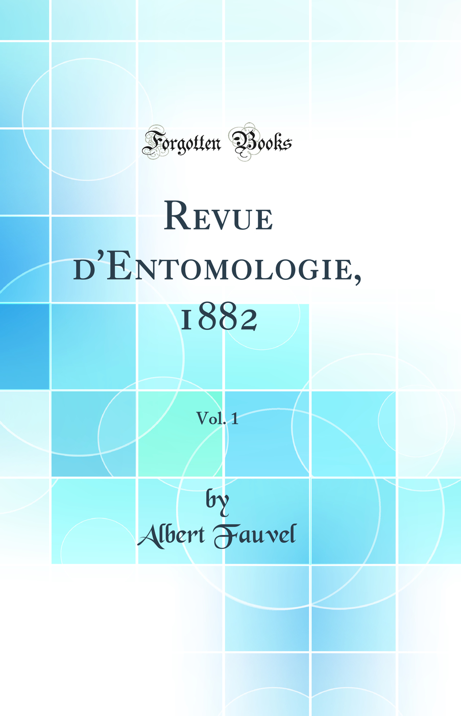 Revue d'Entomologie, 1882, Vol. 1 (Classic Reprint)