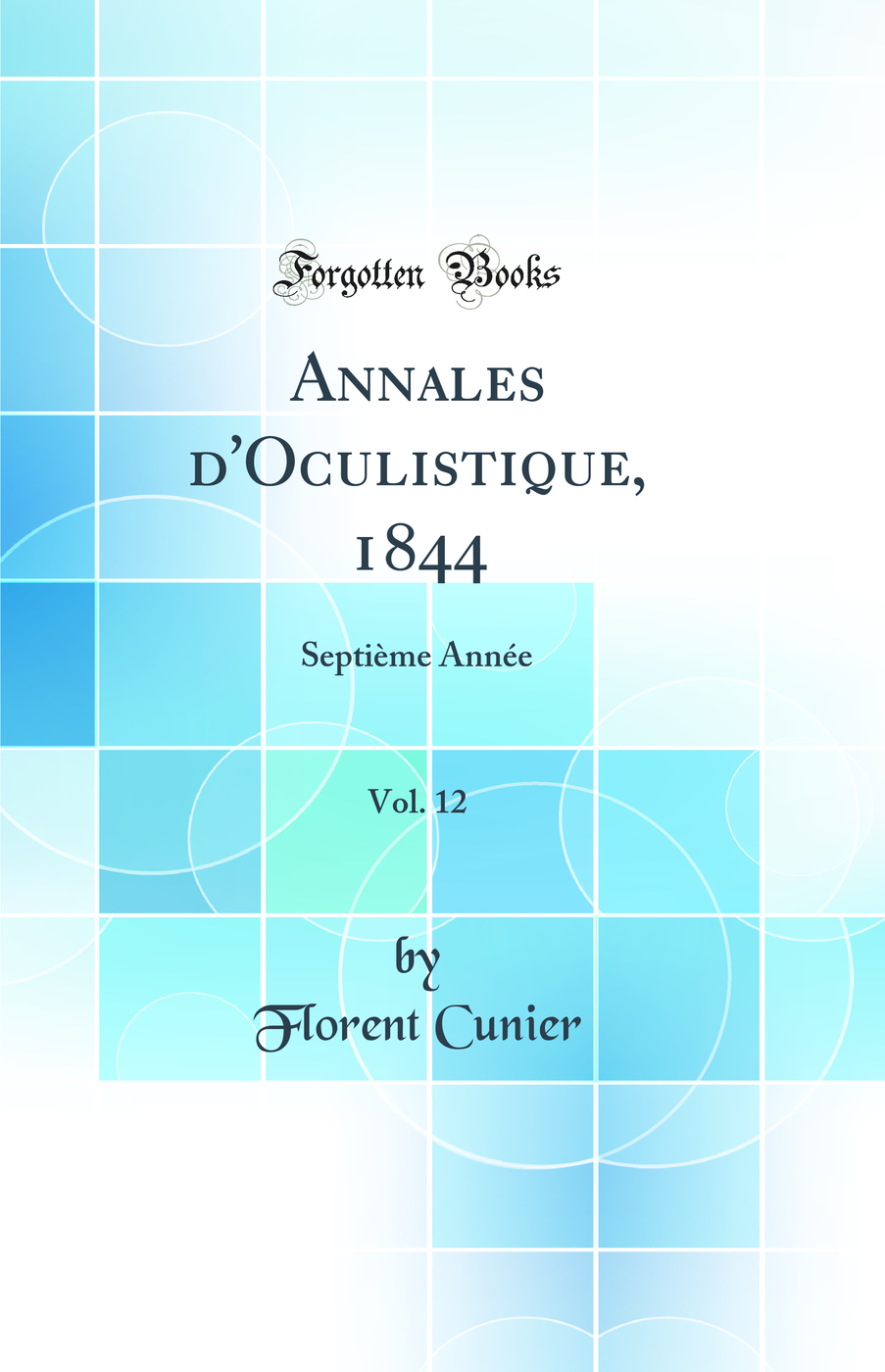 Annales d'Oculistique, 1844, Vol. 12: Septième Année (Classic Reprint)