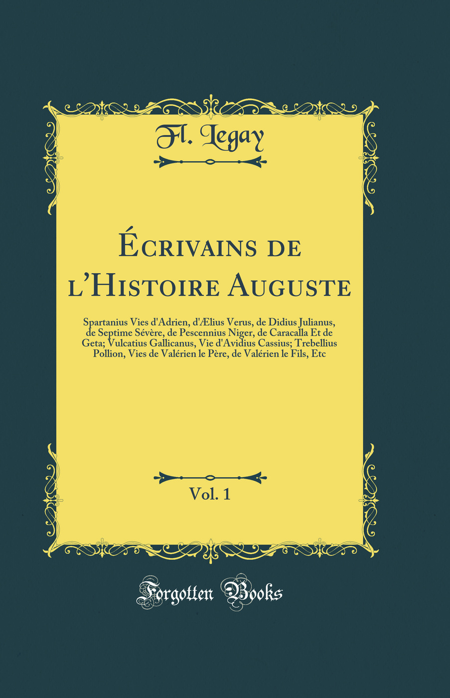 Écrivains de l'Histoire Auguste, Vol. 1: Spartanius Vies d'Adrien, d'Ælius Verus, de Didius Julianus, de Septime Sévère, de Pescennius Niger, de Caracalla Et de Geta; Vulcatius Gallicanus, Vie d'Avidius Cassius; Trebellius Pollion, Vies de Valérien le Pèr