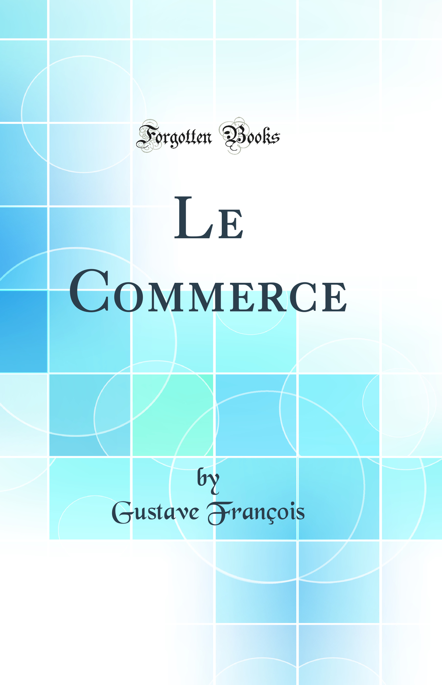 Le Commerce (Classic Reprint)