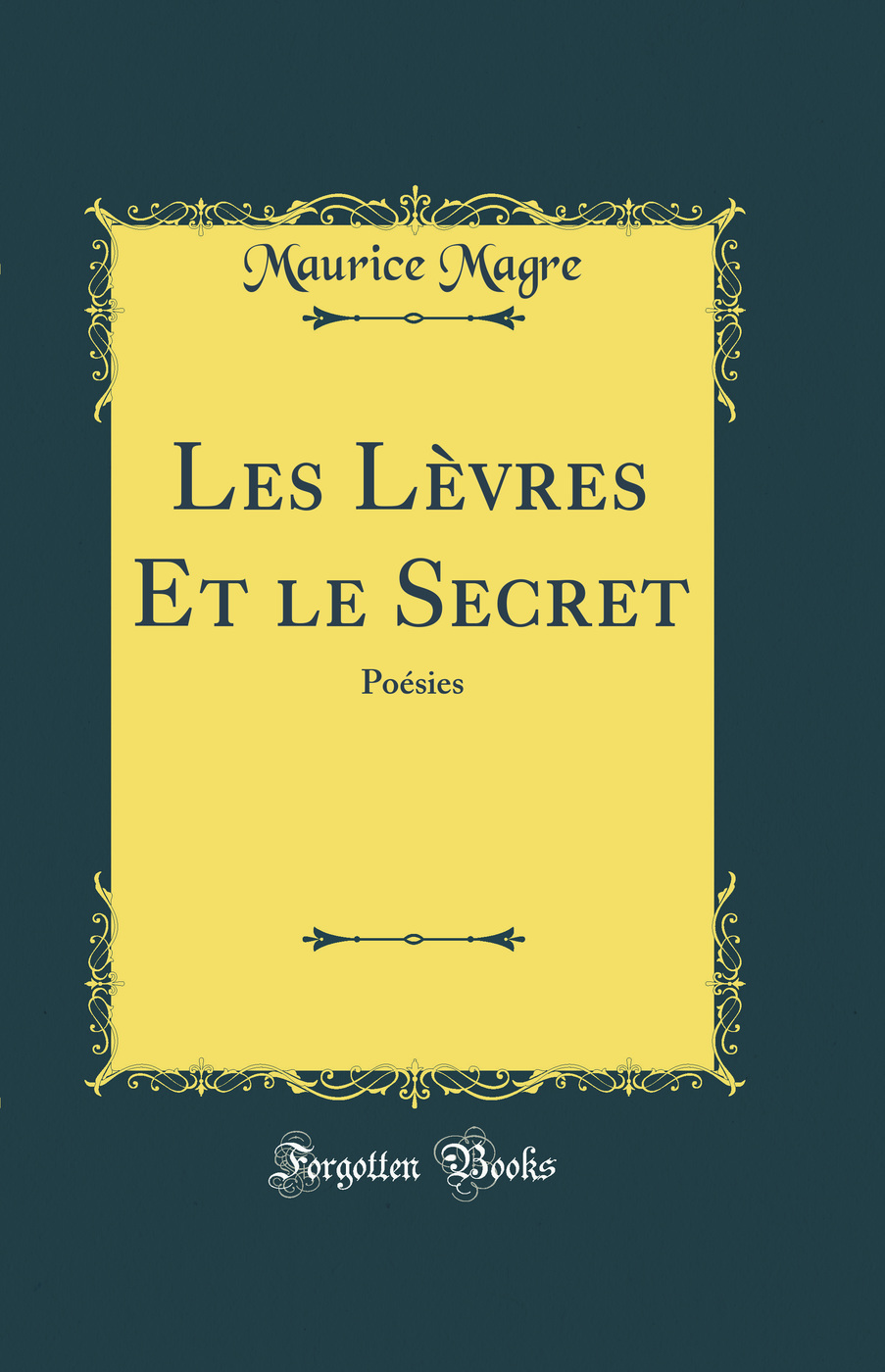 Les Lèvres Et le Secret: Poésies (Classic Reprint)