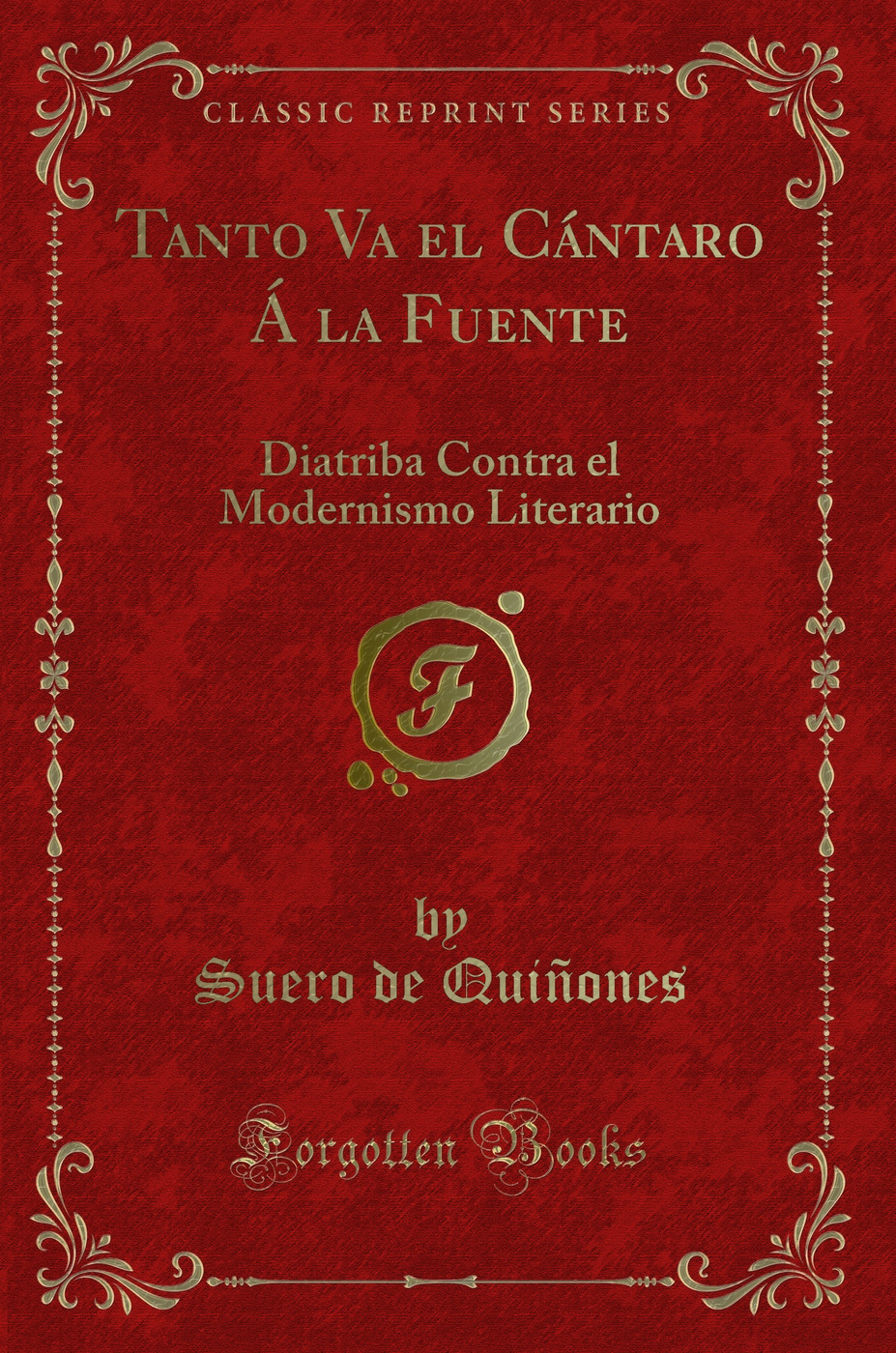 Tanto Va el Cántaro Á la Fuente: Diatriba Contra el Modernismo Literario (Classic Reprint)