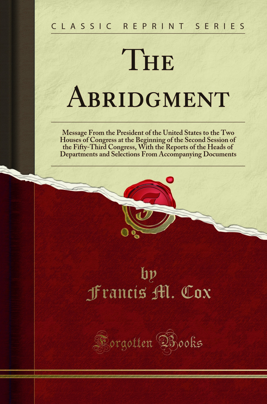 The Abridgment: Message From the President of the United States to the Two Houses of Congress at the Beginning of the Second Session of the Fifty-Third Congress, With the Reports of the Heads of Departments and Selections From Accompanying Documents