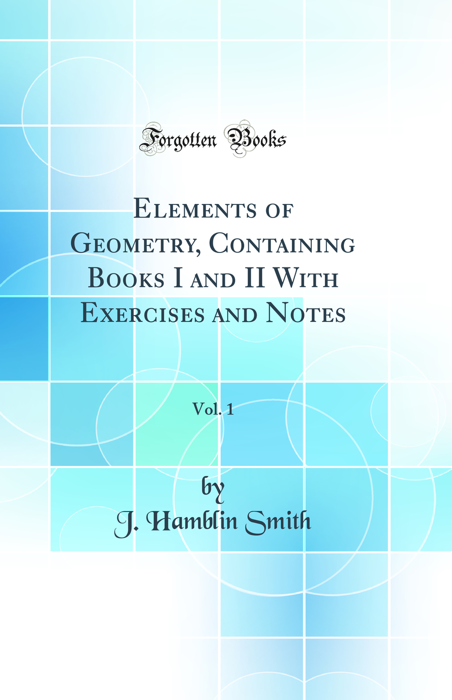 Elements of Geometry, Containing Books I and II With Exercises and Notes, Vol. 1 (Classic Reprint)