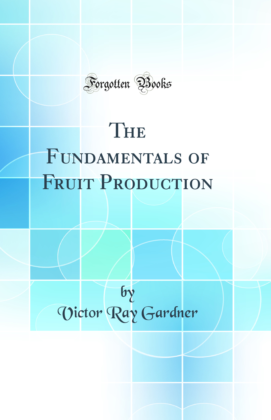 The Fundamentals of Fruit Production (Classic Reprint)