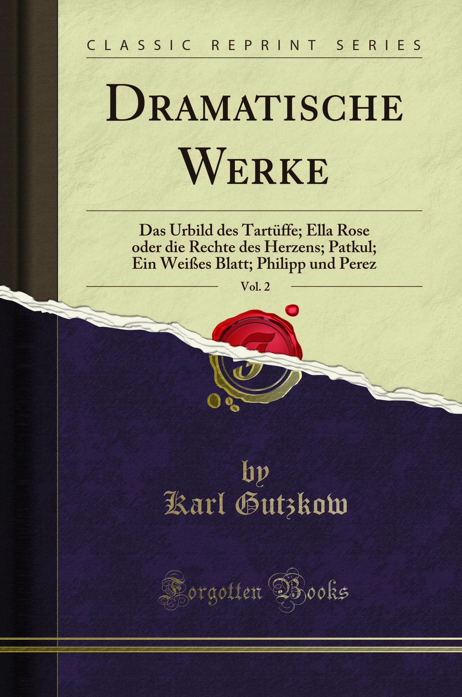 Dramatische Werke, Vol. 2: Das Urbild des Tartüffe; Ella Rose oder die Rechte des Herzens; Patkul; Ein Weißes Blatt; Philipp und Perez (Classic Reprint)