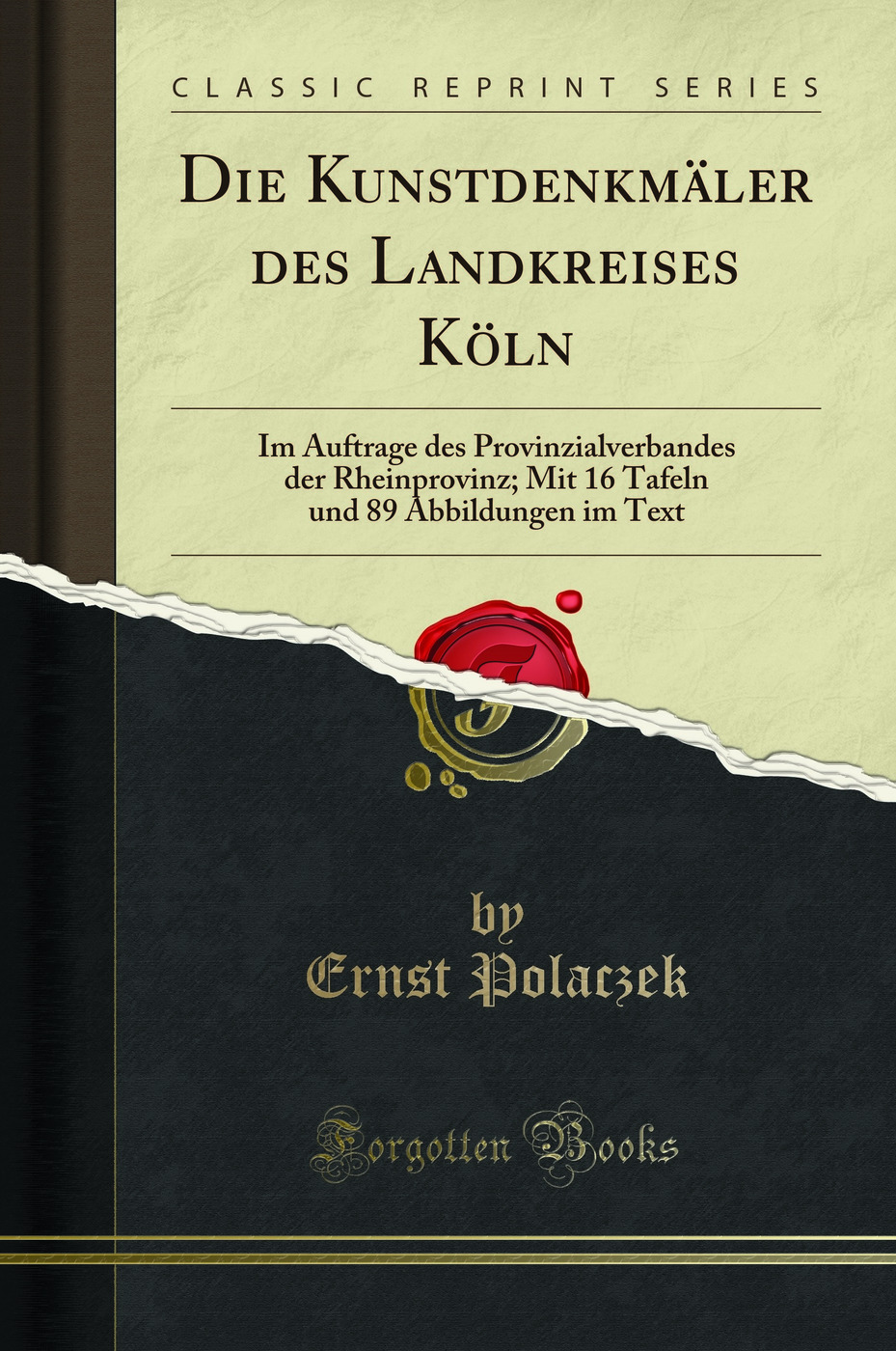 Die Kunstdenkmäler des Landkreises Köln: Im Auftrage des Provinzialverbandes der Rheinprovinz; Mit 16 Tafeln und 89 Abbildungen im Text (Classic Reprint)