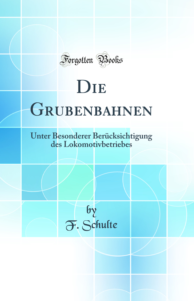 Die Grubenbahnen: Unter Besonderer Berücksichtigung des Lokomotivbetriebes (Classic Reprint)