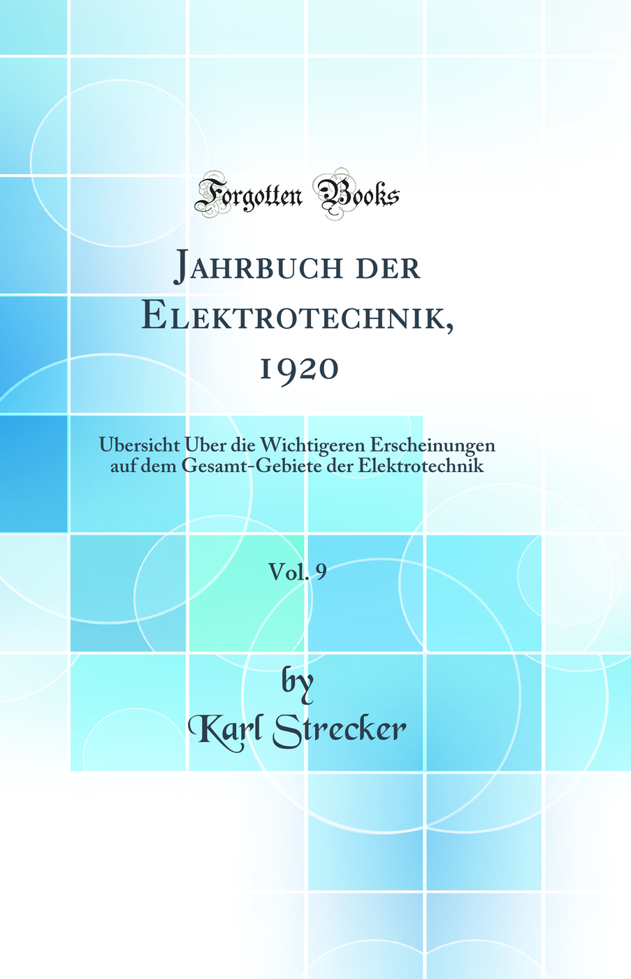Jahrbuch der Elektrotechnik, 1920, Vol. 9: Übersicht Über die Wichtigeren Erscheinungen auf dem Gesamt-Gebiete der Elektrotechnik (Classic Reprint)