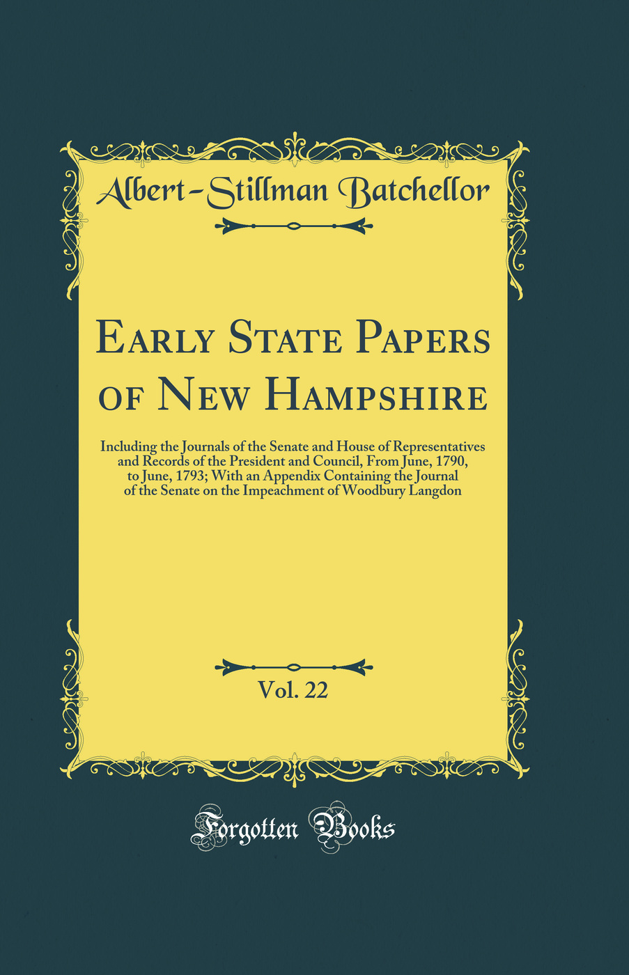 Early State Papers of New Hampshire, Vol. 22: Including the Journals of the Senate and House of Representatives and Records of the President and Council, From June, 1790, to June, 1793; With an Appendix Containing the Journal of the Senate on the Impeachm