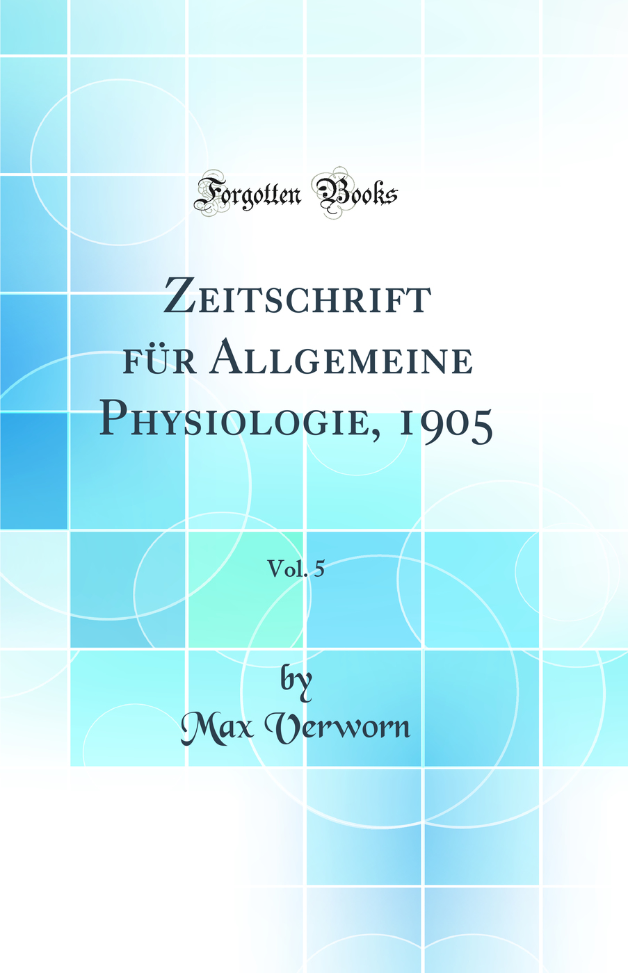 Zeitschrift für Allgemeine Physiologie, 1905, Vol. 5 (Classic Reprint)