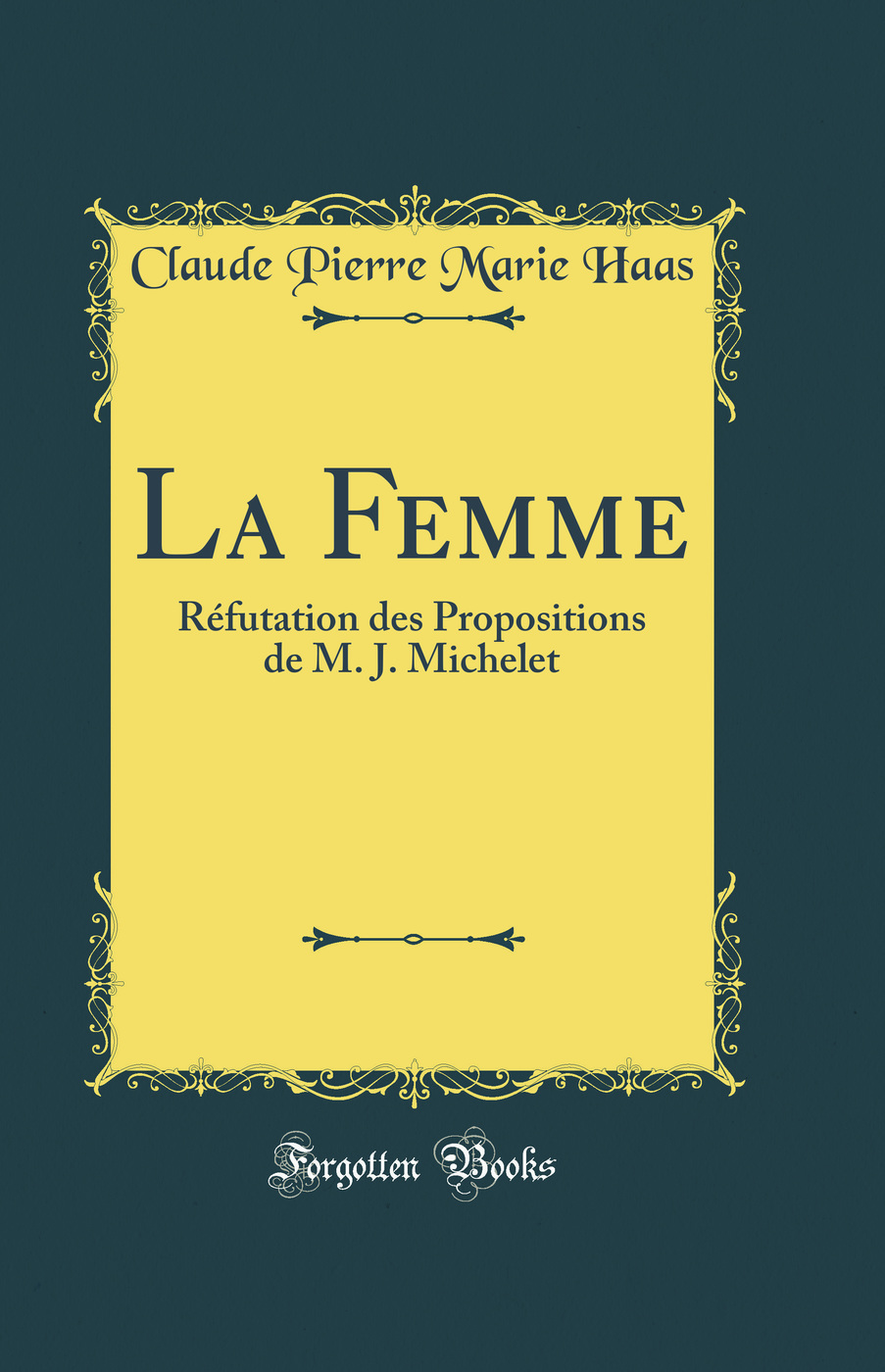 La Femme: Réfutation des Propositions de M. J. Michelet (Classic Reprint)