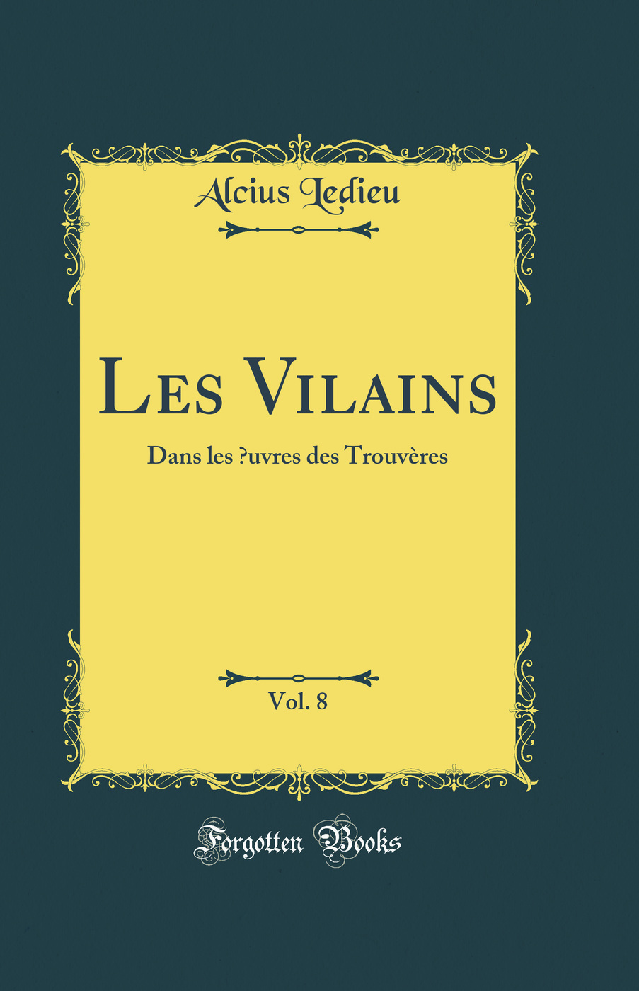 Les Vilains, Vol. 8: Dans les Œuvres des Trouvères (Classic Reprint)