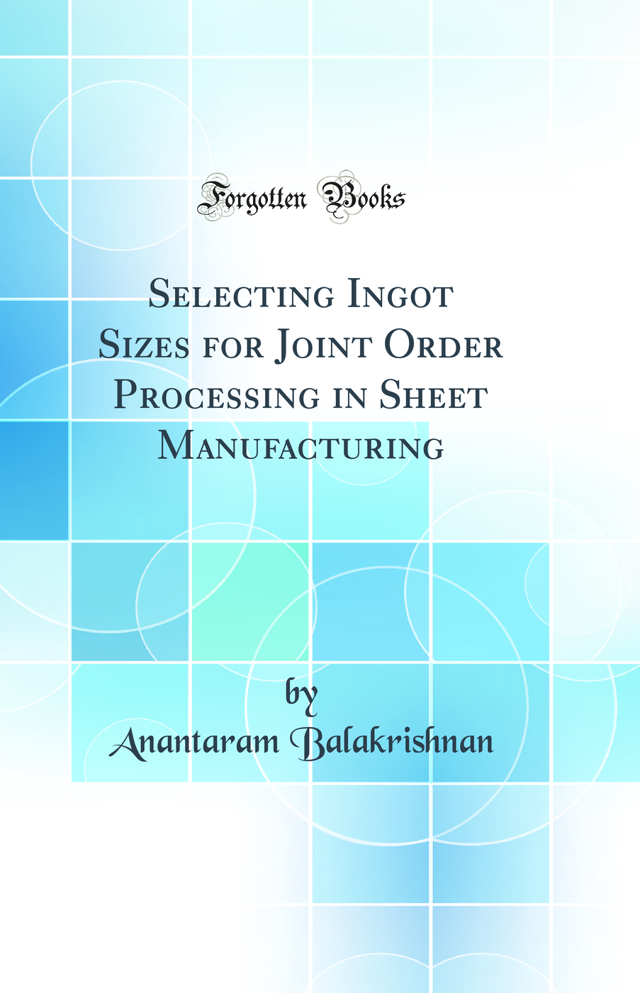 Selecting Ingot Sizes for Joint Order Processing in Sheet Manufacturing (Classic Reprint)