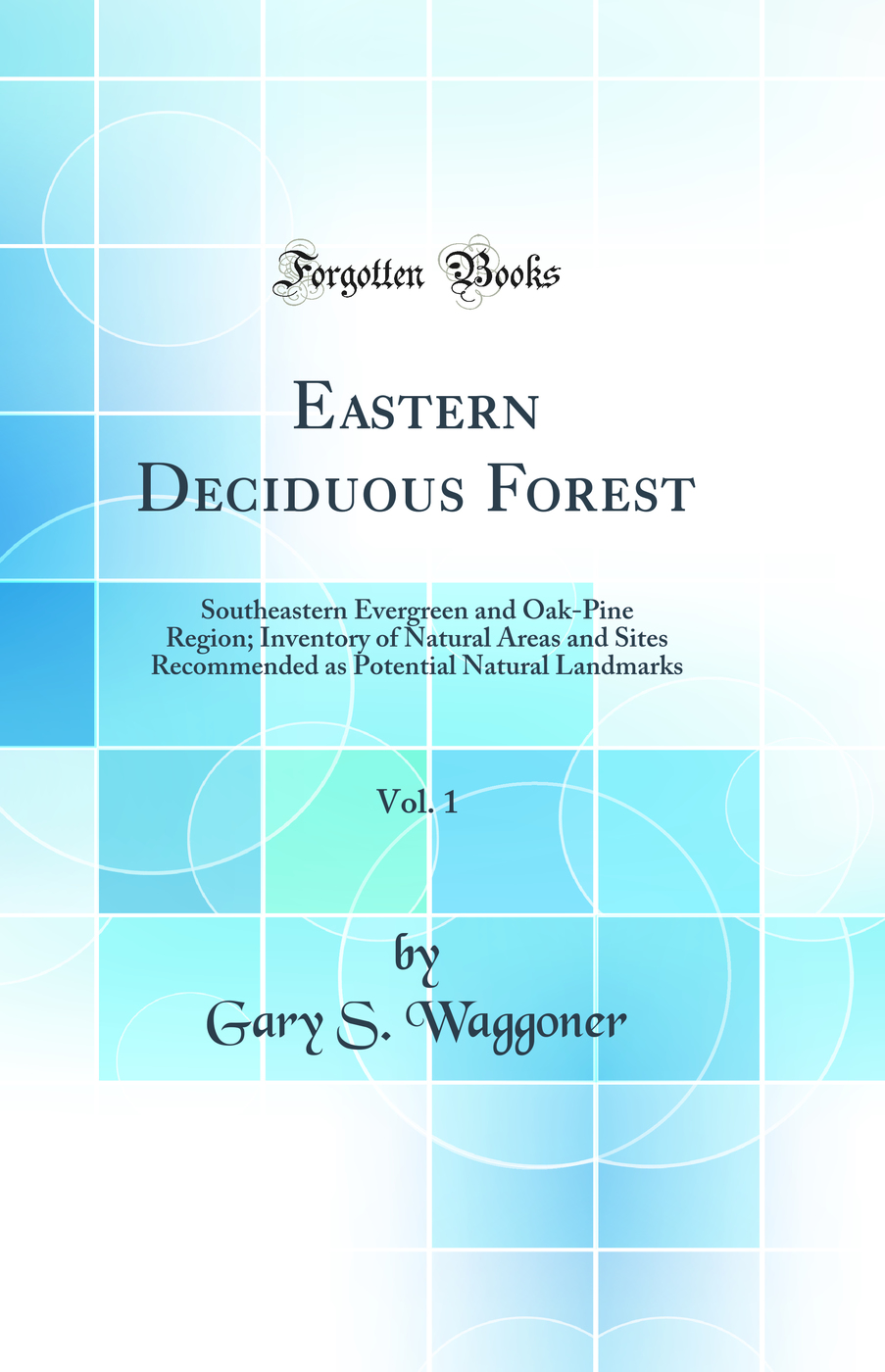 Eastern Deciduous Forest, Vol. 1: Southeastern Evergreen and Oak-Pine Region; Inventory of Natural Areas and Sites Recommended as Potential Natural Landmarks (Classic Reprint)