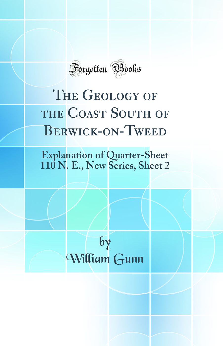 The Geology of the Coast South of Berwick-on-Tweed: Explanation of Quarter-Sheet 110 N. E., New Series, Sheet 2 (Classic Reprint)
