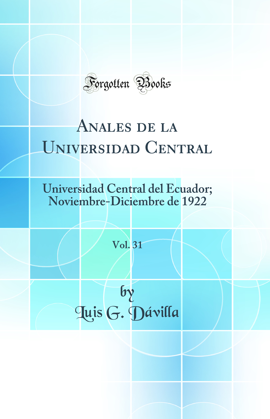 Anales de la Universidad Central, Vol. 31: Universidad Central del Ecuador; Noviembre-Diciembre de 1922 (Classic Reprint)