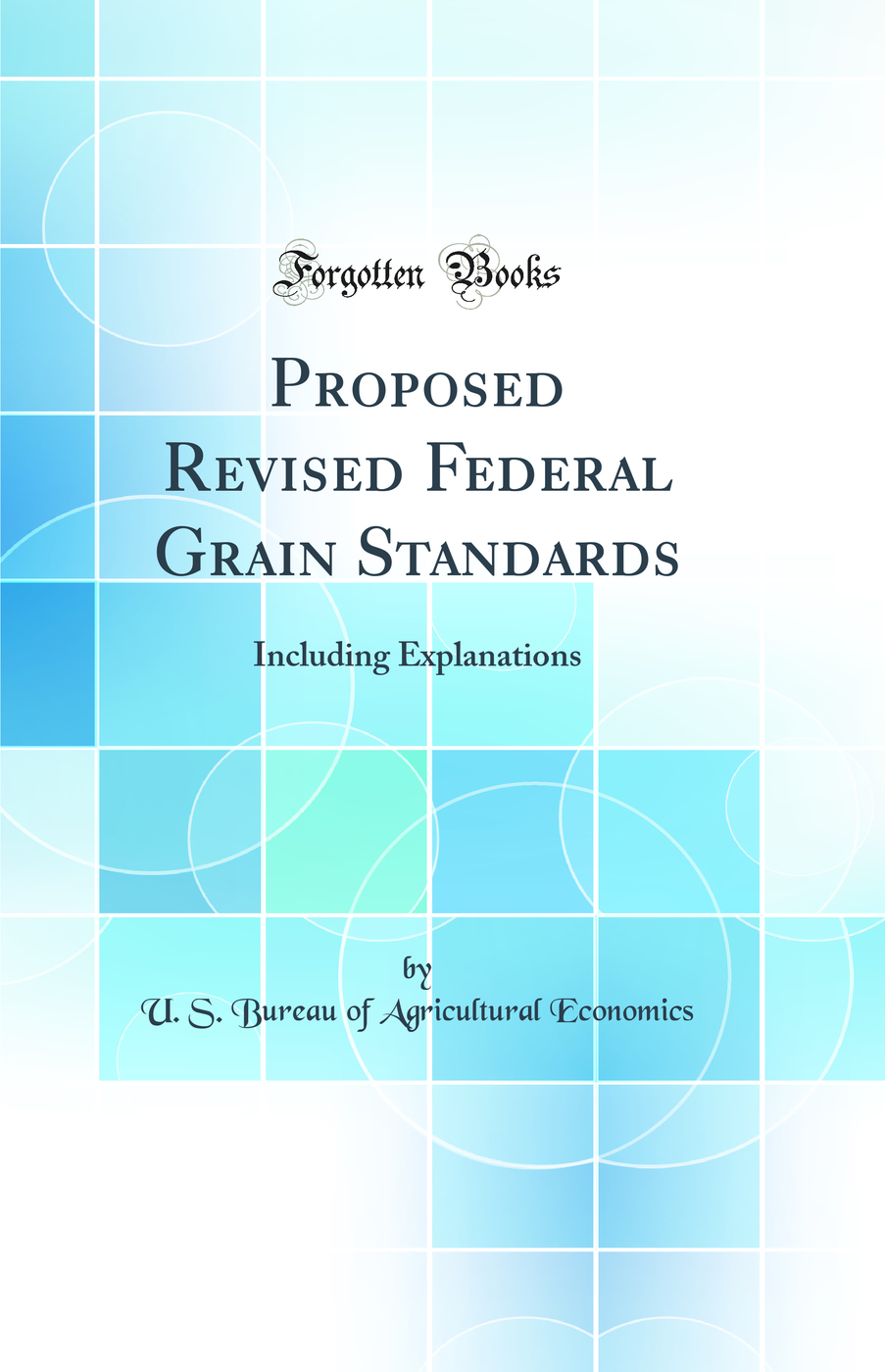 Proposed Revised Federal Grain Standards: Including Explanations (Classic Reprint)