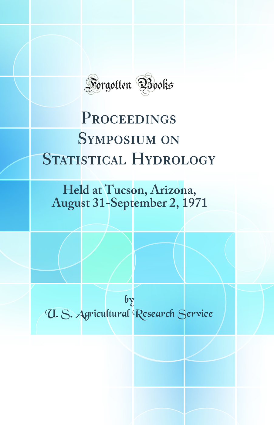Proceedings Symposium on Statistical Hydrology: Held at Tucson, Arizona, August 31-September 2, 1971 (Classic Reprint)