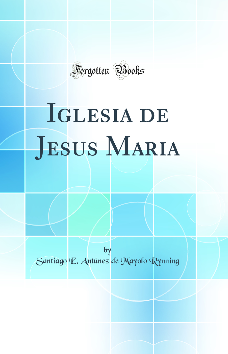 Iglesia de Jesus Maria (Classic Reprint)