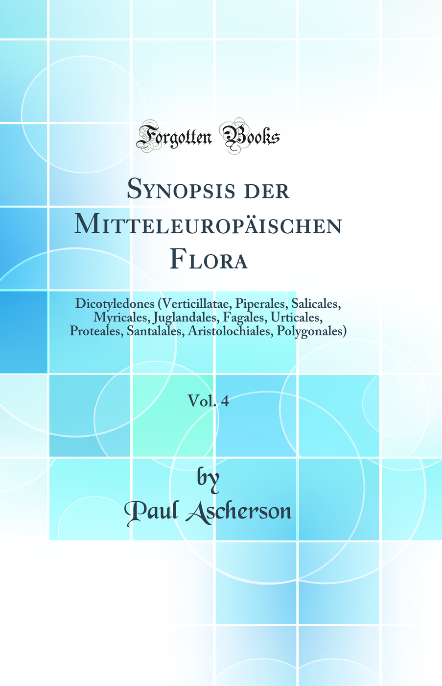 Synopsis der Mitteleuropäischen Flora, Vol. 4: Dicotyledones (Verticillatae, Piperales, Salicales, Myricales, Juglandales, Fagales, Urticales, Proteales, Santalales, Aristolochiales, Polygonales) (Classic Reprint)