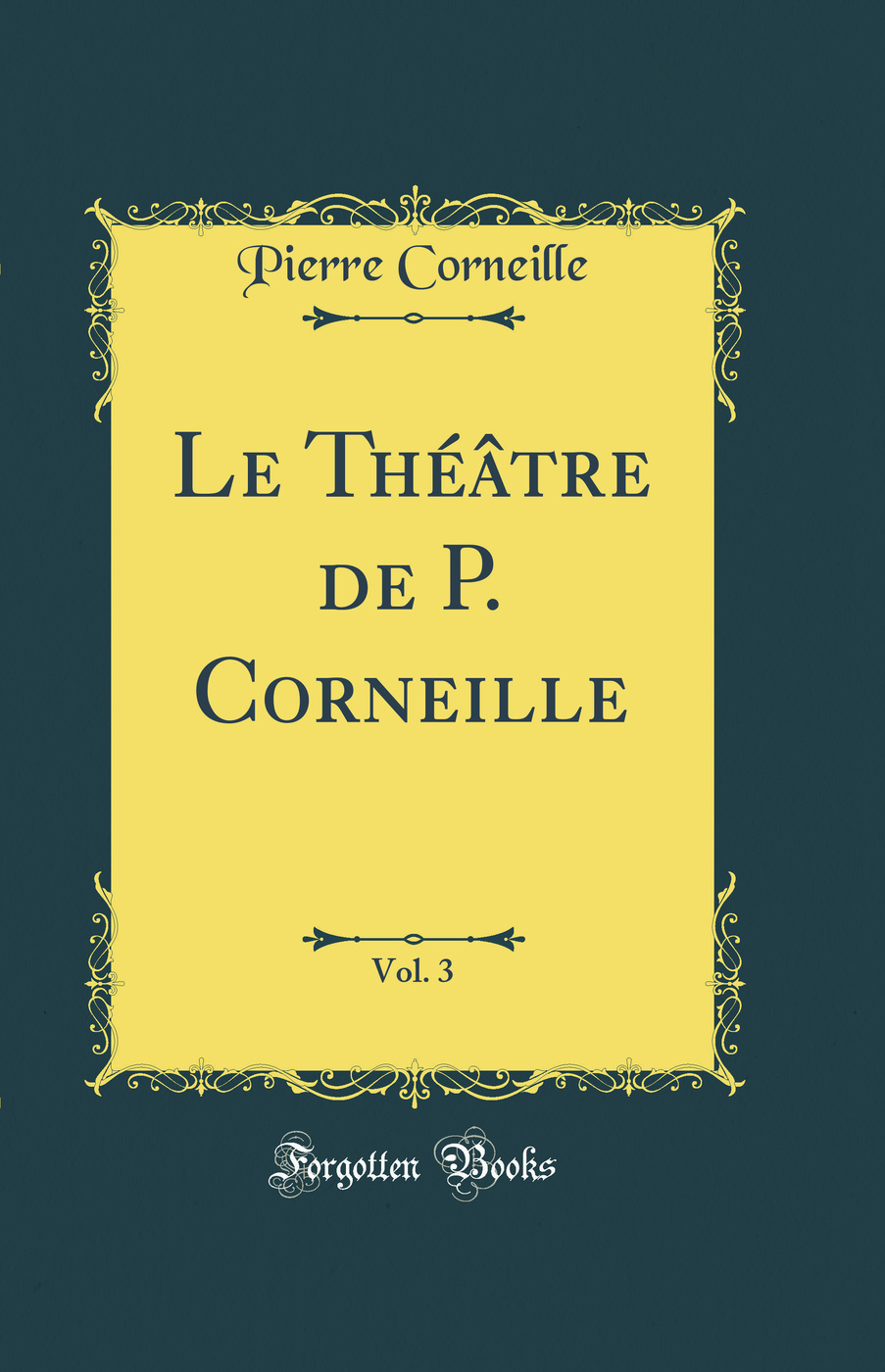 Le Théâtre de P. Corneille, Vol. 3 (Classic Reprint)