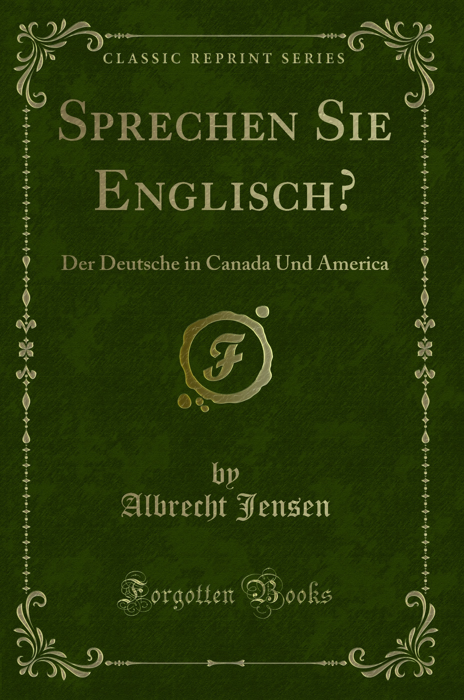 Sprechen Sie Englisch?: Der Deutsche in Canada Und America (Classic Reprint)