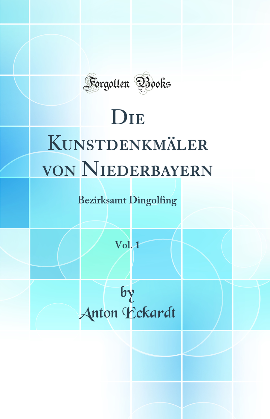 Die Kunstdenkmäler von Niederbayern, Vol. 1: Bezirksamt Dingolfing (Classic Reprint)
