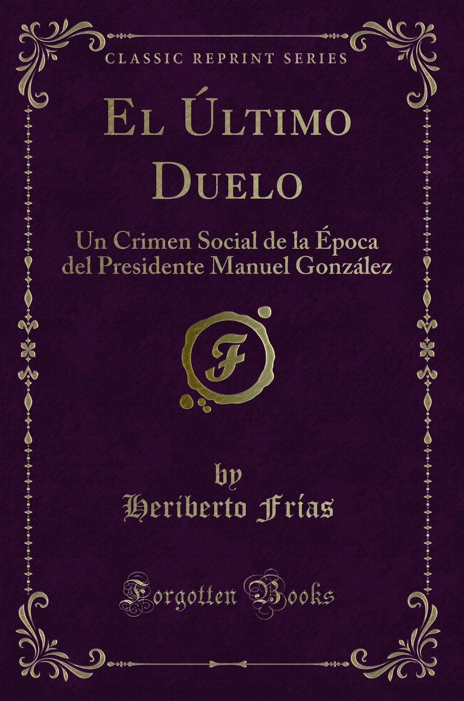 El Último Duelo: Un Crimen Social de la Época del Presidente Manuel González (Classic Reprint)