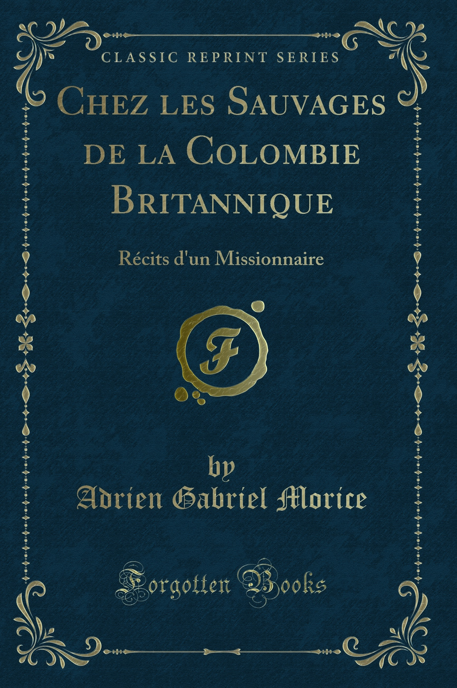 Chez les Sauvages de la Colombie Britannique: Récits d'un Missionnaire (Classic Reprint)