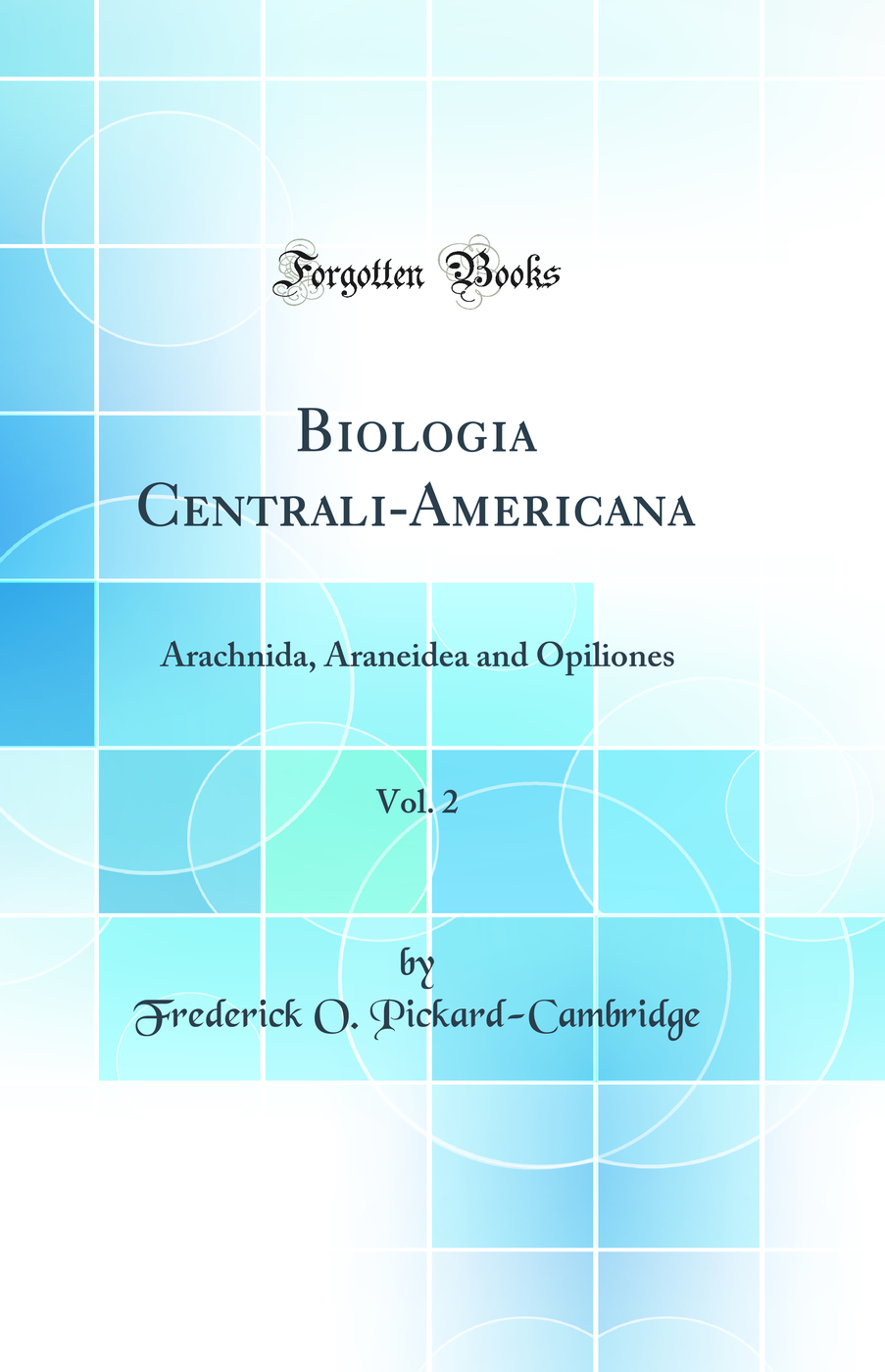 Biologia Centrali-Americana, Vol. 2: Arachnida, Araneidea and Opiliones (Classic Reprint)