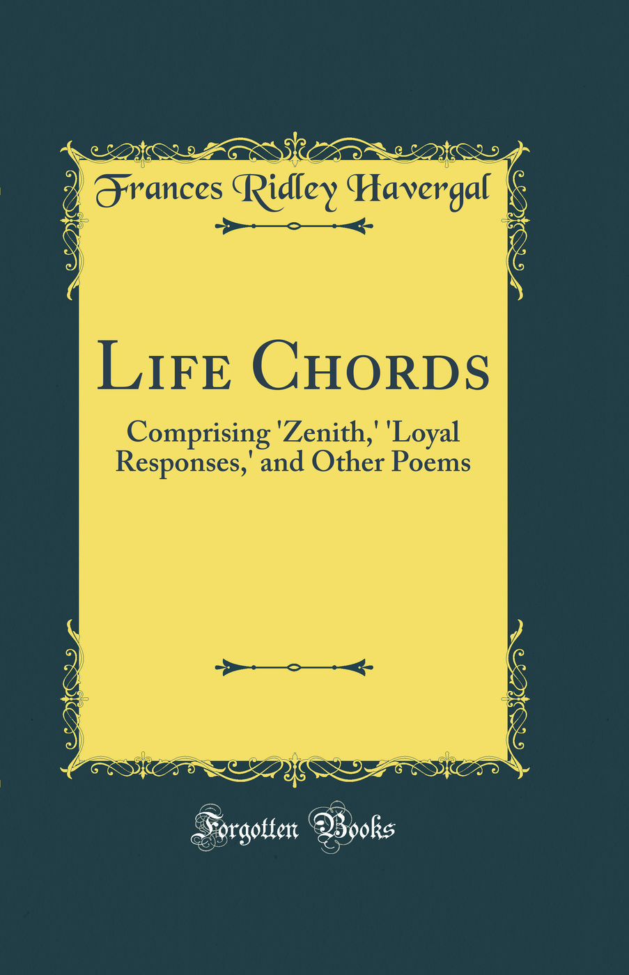 Life Chords: Comprising 'Zenith,' 'Loyal Responses,' and Other Poems (Classic Reprint)
