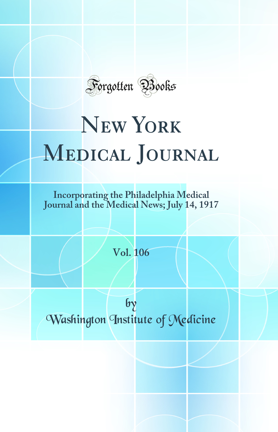 New York Medical Journal, Vol. 106: Incorporating the Philadelphia Medical Journal and the Medical News; July 14, 1917 (Classic Reprint)