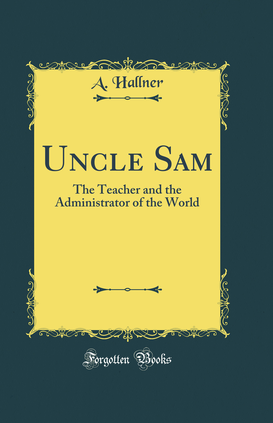 Uncle Sam: The Teacher and the Administrator of the World (Classic Reprint)