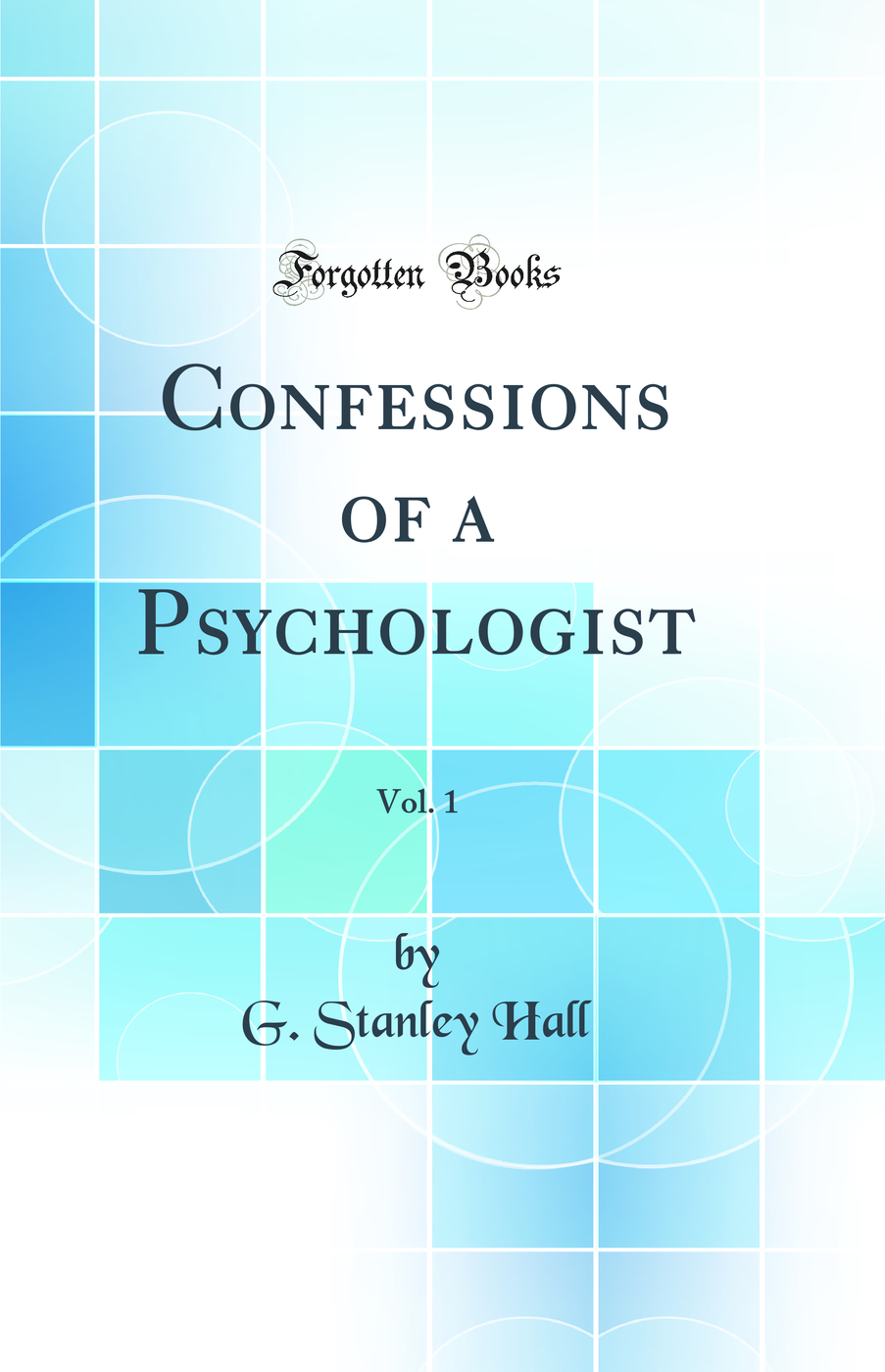 Confessions of a Psychologist, Vol. 1 (Classic Reprint)