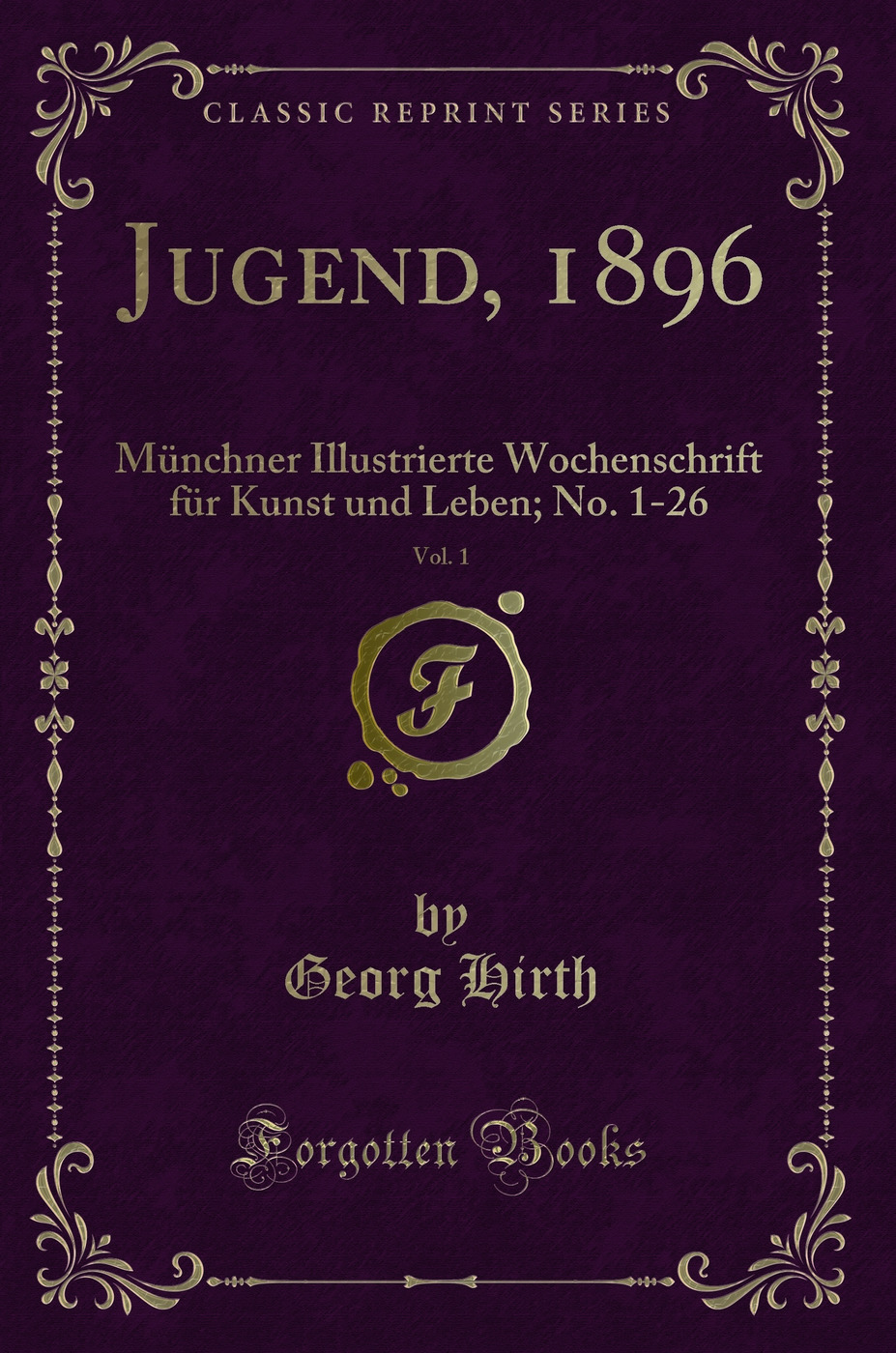 Jugend, 1896, Vol. 1: Münchner Illustrierte Wochenschrift für Kunst und Leben; No. 1-26 (Classic Reprint)