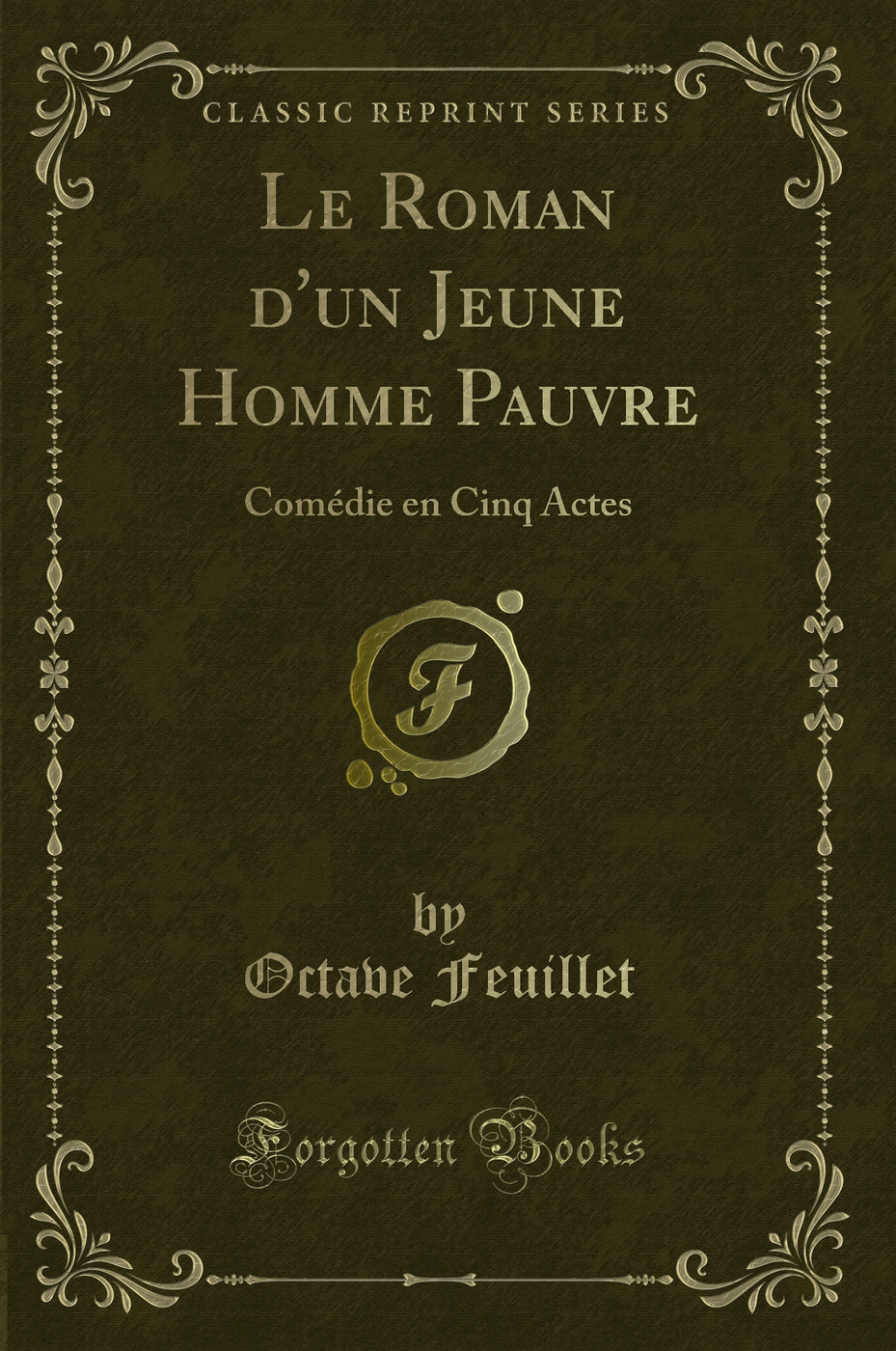 Le Roman d'un Jeune Homme Pauvre: Comédie en Cinq Actes (Classic Reprint)